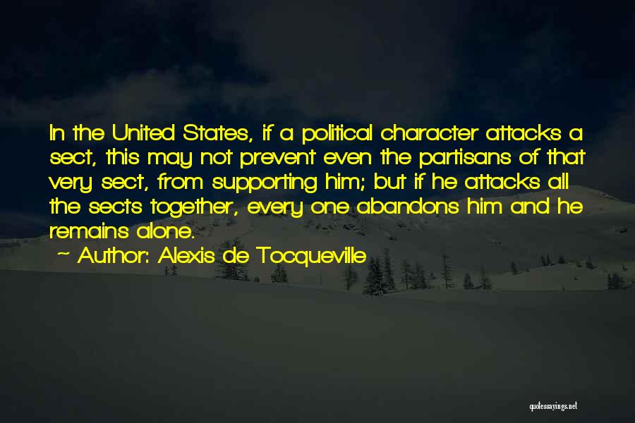 Alexis De Tocqueville Quotes: In The United States, If A Political Character Attacks A Sect, This May Not Prevent Even The Partisans Of That