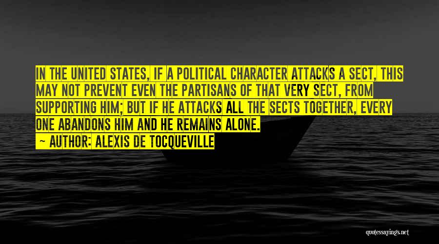 Alexis De Tocqueville Quotes: In The United States, If A Political Character Attacks A Sect, This May Not Prevent Even The Partisans Of That