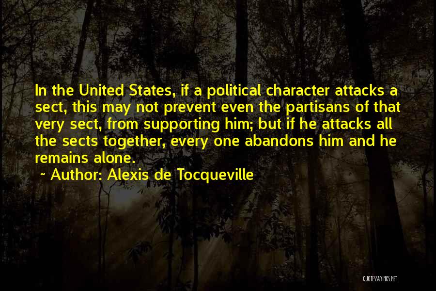 Alexis De Tocqueville Quotes: In The United States, If A Political Character Attacks A Sect, This May Not Prevent Even The Partisans Of That