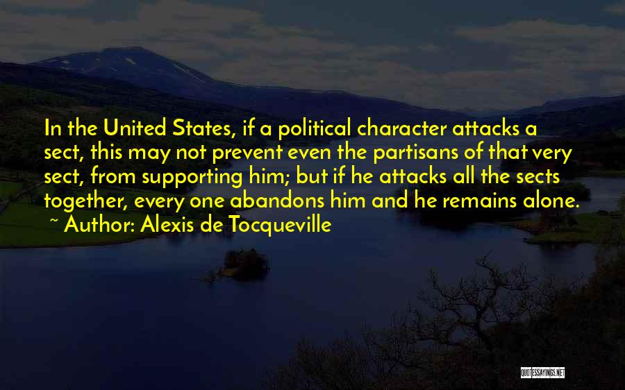 Alexis De Tocqueville Quotes: In The United States, If A Political Character Attacks A Sect, This May Not Prevent Even The Partisans Of That
