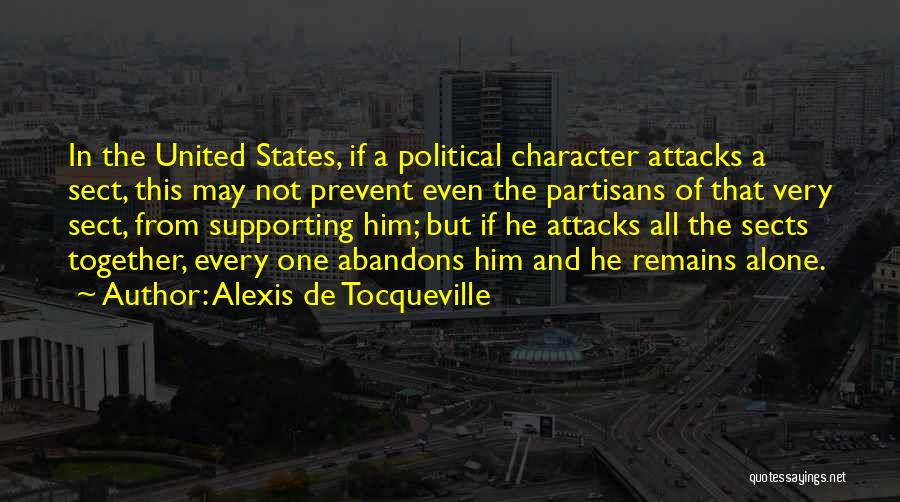 Alexis De Tocqueville Quotes: In The United States, If A Political Character Attacks A Sect, This May Not Prevent Even The Partisans Of That