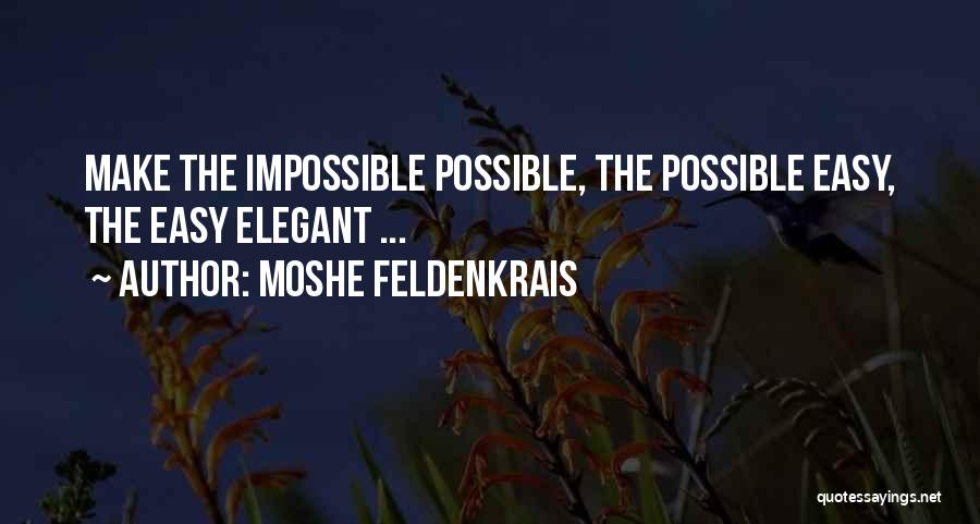 Moshe Feldenkrais Quotes: Make The Impossible Possible, The Possible Easy, The Easy Elegant ...