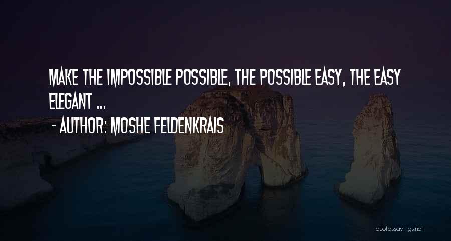 Moshe Feldenkrais Quotes: Make The Impossible Possible, The Possible Easy, The Easy Elegant ...