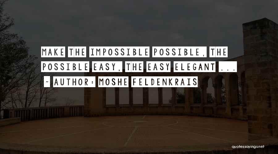 Moshe Feldenkrais Quotes: Make The Impossible Possible, The Possible Easy, The Easy Elegant ...