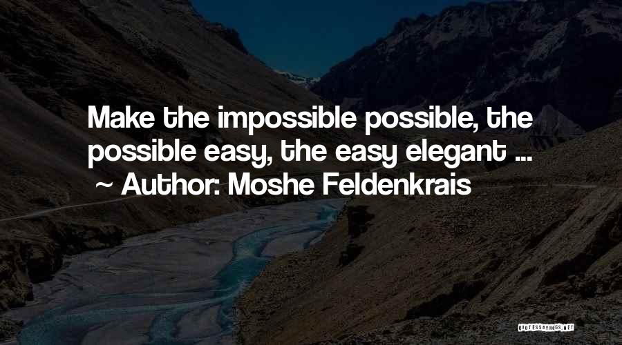 Moshe Feldenkrais Quotes: Make The Impossible Possible, The Possible Easy, The Easy Elegant ...