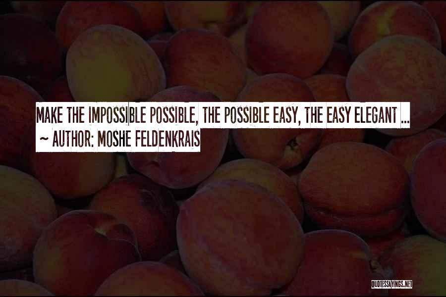 Moshe Feldenkrais Quotes: Make The Impossible Possible, The Possible Easy, The Easy Elegant ...