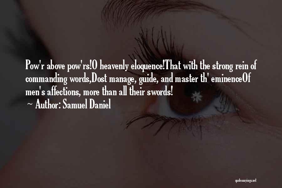 Samuel Daniel Quotes: Pow'r Above Pow'rs!o Heavenly Eloquence!that With The Strong Rein Of Commanding Words,dost Manage, Guide, And Master Th' Eminenceof Men's Affections,