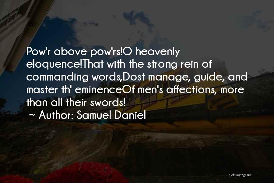 Samuel Daniel Quotes: Pow'r Above Pow'rs!o Heavenly Eloquence!that With The Strong Rein Of Commanding Words,dost Manage, Guide, And Master Th' Eminenceof Men's Affections,