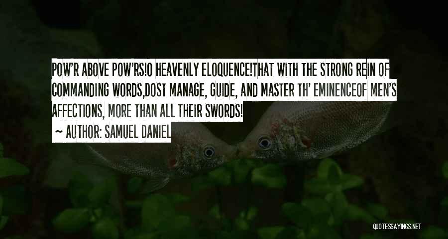 Samuel Daniel Quotes: Pow'r Above Pow'rs!o Heavenly Eloquence!that With The Strong Rein Of Commanding Words,dost Manage, Guide, And Master Th' Eminenceof Men's Affections,