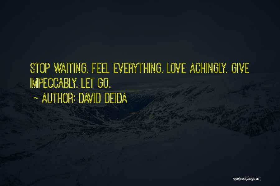David Deida Quotes: Stop Waiting. Feel Everything. Love Achingly. Give Impeccably. Let Go.