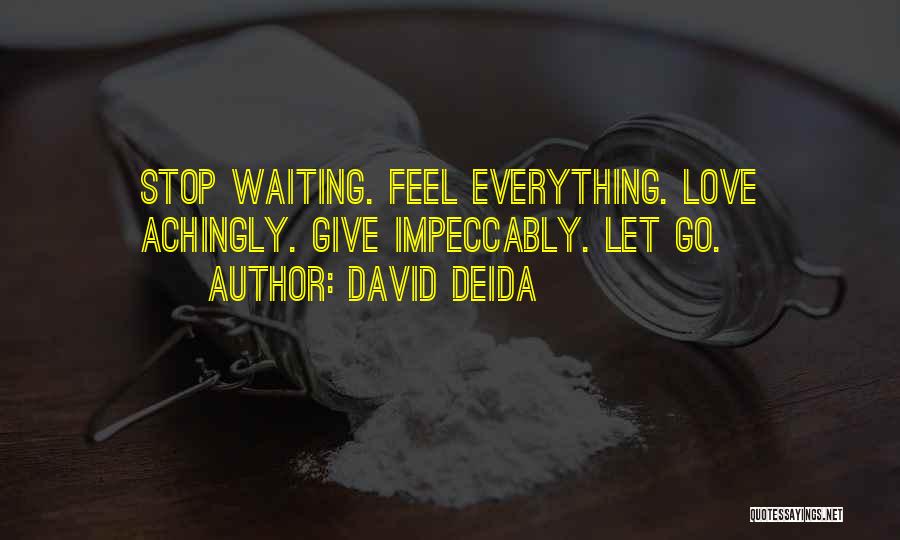 David Deida Quotes: Stop Waiting. Feel Everything. Love Achingly. Give Impeccably. Let Go.