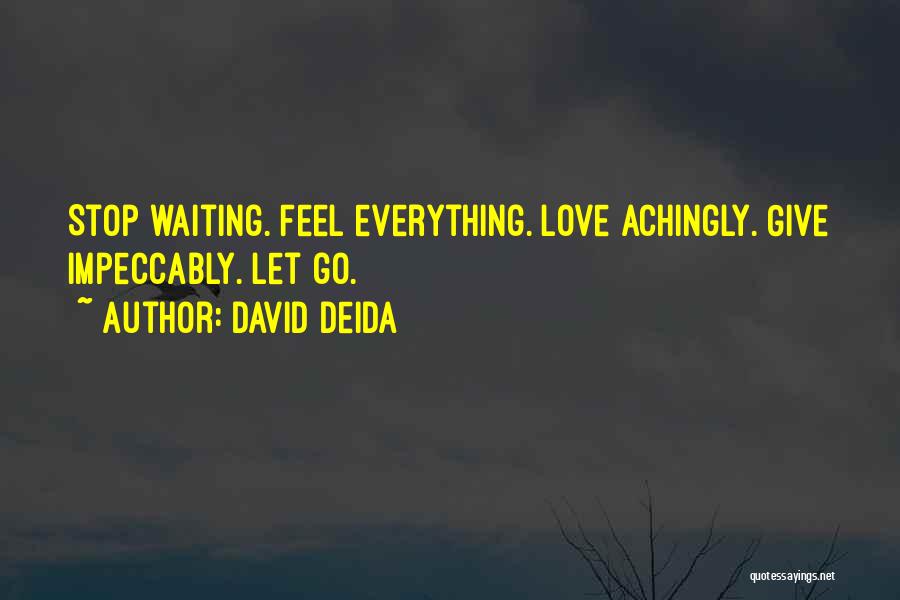 David Deida Quotes: Stop Waiting. Feel Everything. Love Achingly. Give Impeccably. Let Go.