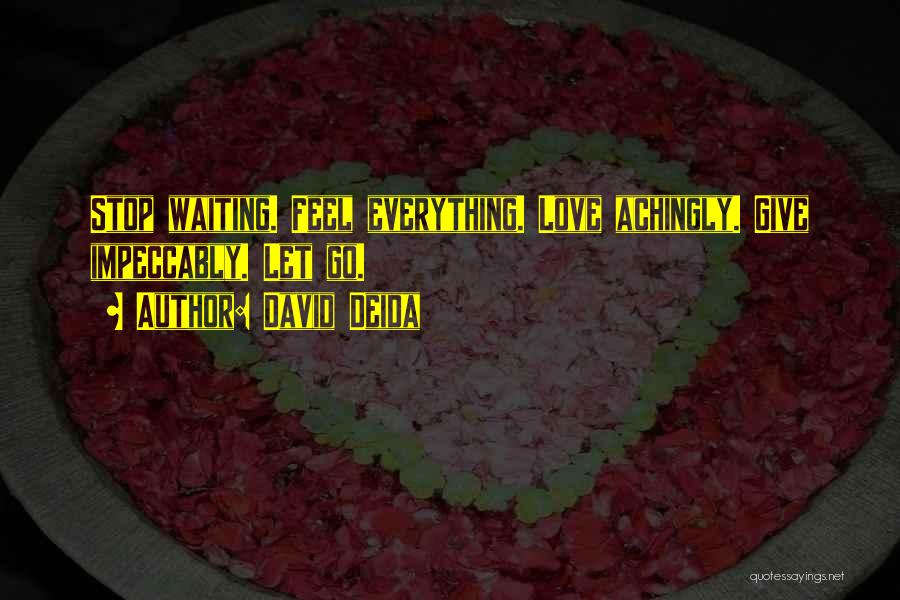 David Deida Quotes: Stop Waiting. Feel Everything. Love Achingly. Give Impeccably. Let Go.