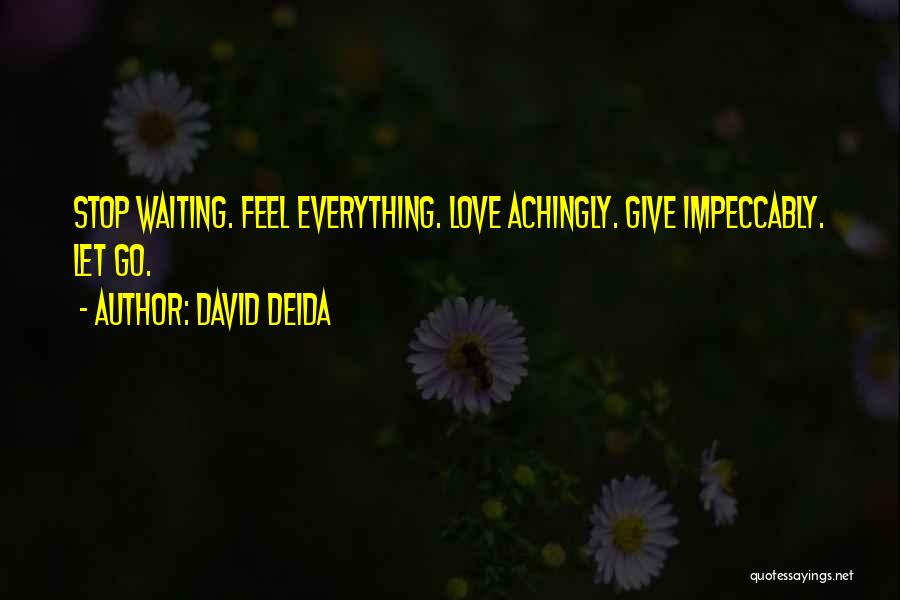 David Deida Quotes: Stop Waiting. Feel Everything. Love Achingly. Give Impeccably. Let Go.