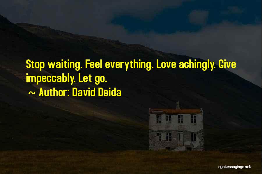 David Deida Quotes: Stop Waiting. Feel Everything. Love Achingly. Give Impeccably. Let Go.
