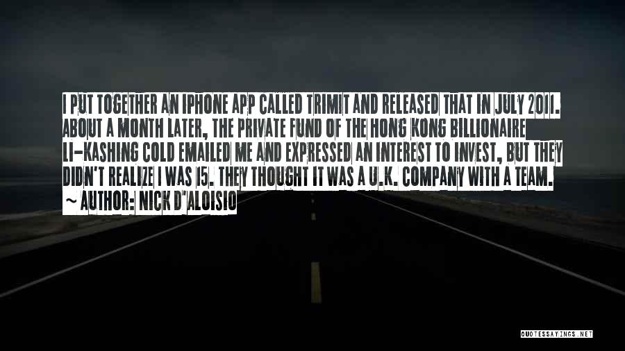 Nick D'Aloisio Quotes: I Put Together An Iphone App Called Trimit And Released That In July 2011. About A Month Later, The Private