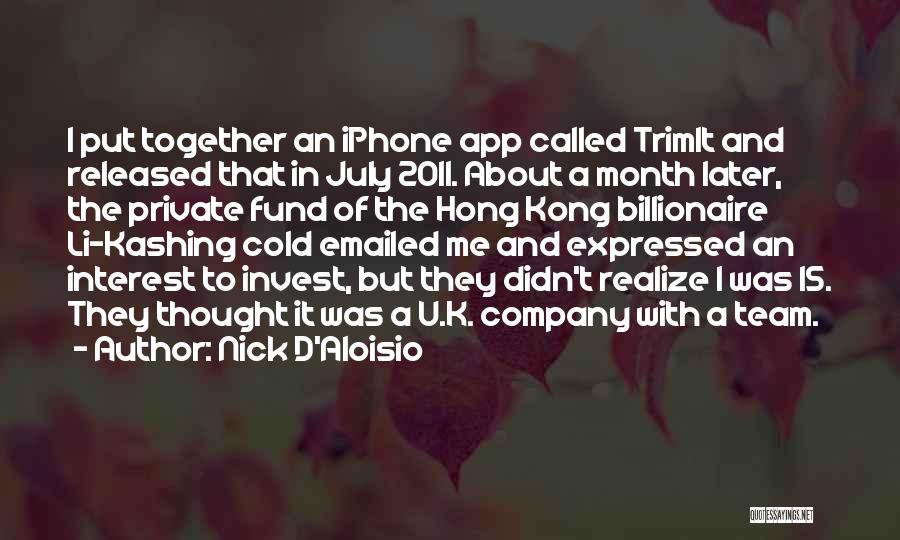 Nick D'Aloisio Quotes: I Put Together An Iphone App Called Trimit And Released That In July 2011. About A Month Later, The Private