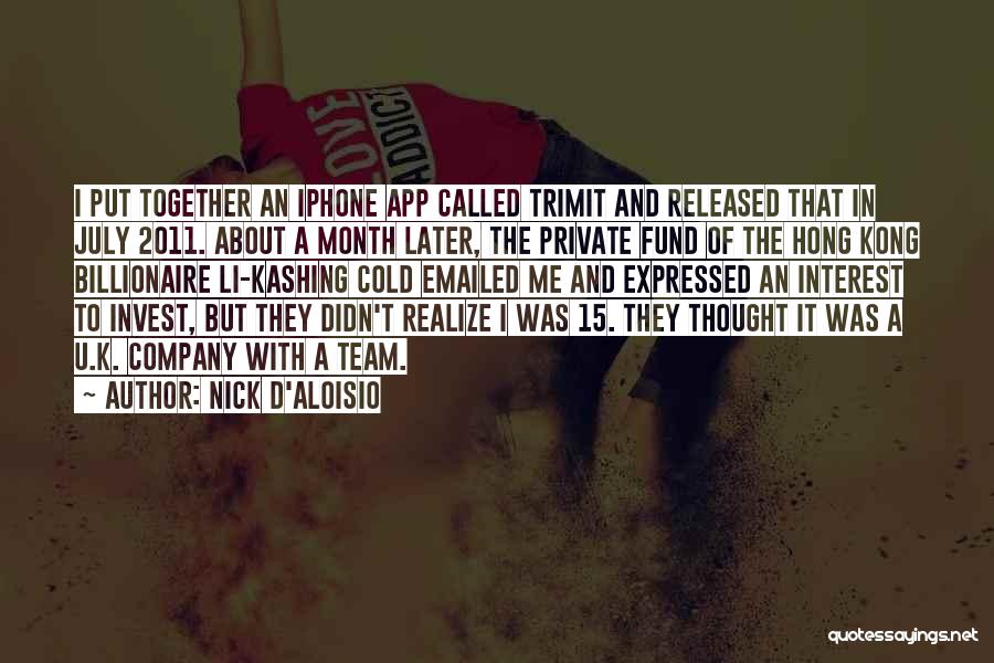 Nick D'Aloisio Quotes: I Put Together An Iphone App Called Trimit And Released That In July 2011. About A Month Later, The Private