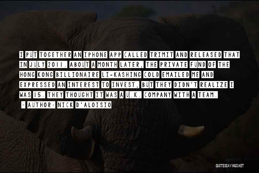 Nick D'Aloisio Quotes: I Put Together An Iphone App Called Trimit And Released That In July 2011. About A Month Later, The Private