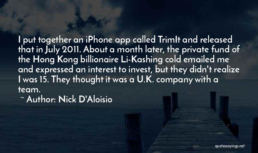 Nick D'Aloisio Quotes: I Put Together An Iphone App Called Trimit And Released That In July 2011. About A Month Later, The Private