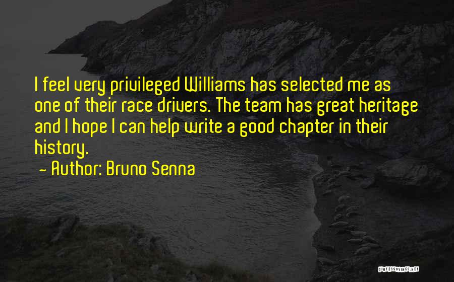 Bruno Senna Quotes: I Feel Very Privileged Williams Has Selected Me As One Of Their Race Drivers. The Team Has Great Heritage And