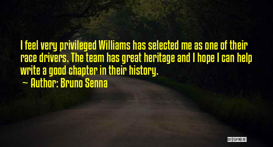 Bruno Senna Quotes: I Feel Very Privileged Williams Has Selected Me As One Of Their Race Drivers. The Team Has Great Heritage And