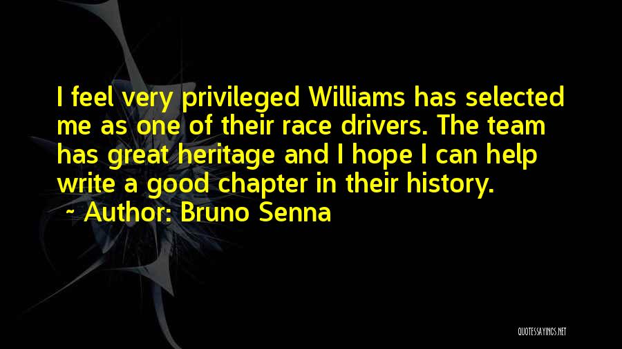 Bruno Senna Quotes: I Feel Very Privileged Williams Has Selected Me As One Of Their Race Drivers. The Team Has Great Heritage And