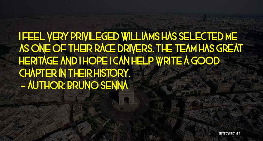 Bruno Senna Quotes: I Feel Very Privileged Williams Has Selected Me As One Of Their Race Drivers. The Team Has Great Heritage And