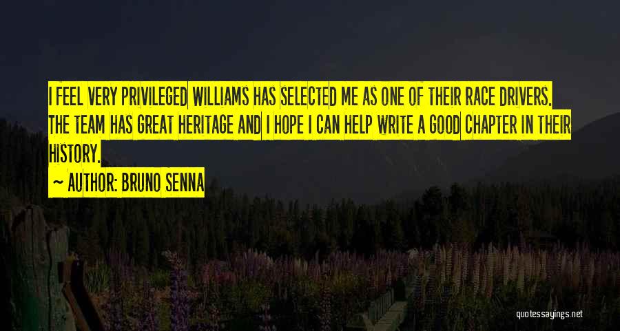 Bruno Senna Quotes: I Feel Very Privileged Williams Has Selected Me As One Of Their Race Drivers. The Team Has Great Heritage And
