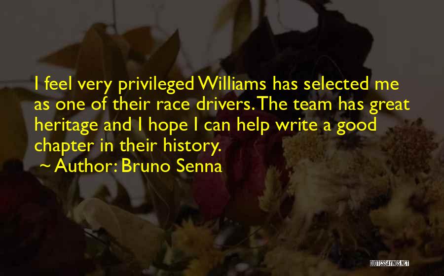 Bruno Senna Quotes: I Feel Very Privileged Williams Has Selected Me As One Of Their Race Drivers. The Team Has Great Heritage And