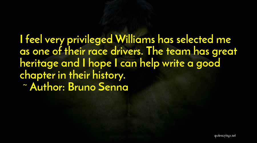 Bruno Senna Quotes: I Feel Very Privileged Williams Has Selected Me As One Of Their Race Drivers. The Team Has Great Heritage And