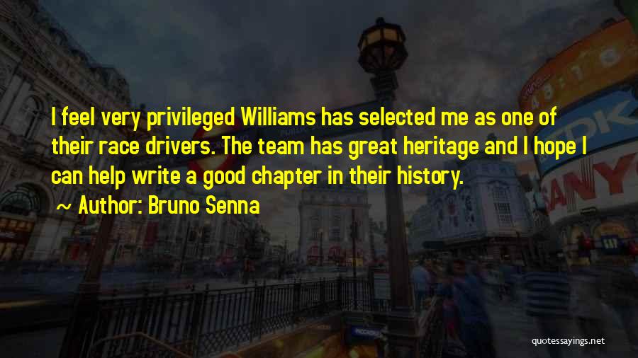 Bruno Senna Quotes: I Feel Very Privileged Williams Has Selected Me As One Of Their Race Drivers. The Team Has Great Heritage And