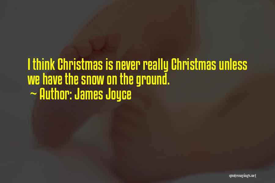 James Joyce Quotes: I Think Christmas Is Never Really Christmas Unless We Have The Snow On The Ground.