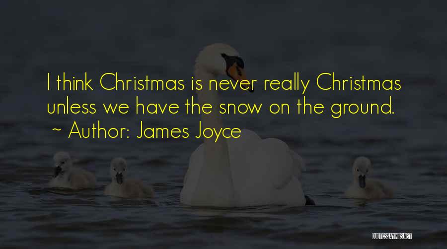 James Joyce Quotes: I Think Christmas Is Never Really Christmas Unless We Have The Snow On The Ground.
