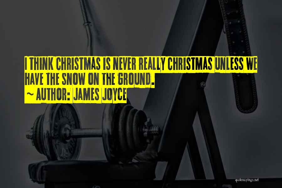 James Joyce Quotes: I Think Christmas Is Never Really Christmas Unless We Have The Snow On The Ground.
