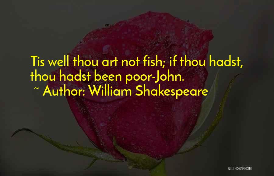 William Shakespeare Quotes: Tis Well Thou Art Not Fish; If Thou Hadst, Thou Hadst Been Poor-john.