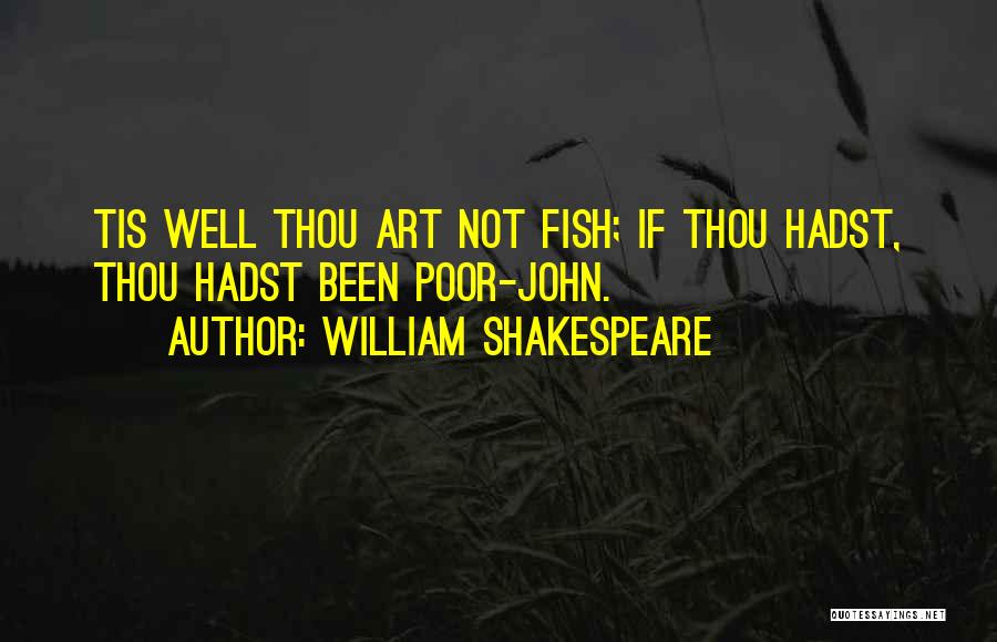 William Shakespeare Quotes: Tis Well Thou Art Not Fish; If Thou Hadst, Thou Hadst Been Poor-john.