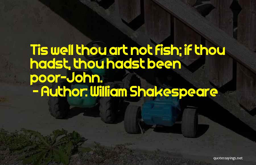 William Shakespeare Quotes: Tis Well Thou Art Not Fish; If Thou Hadst, Thou Hadst Been Poor-john.