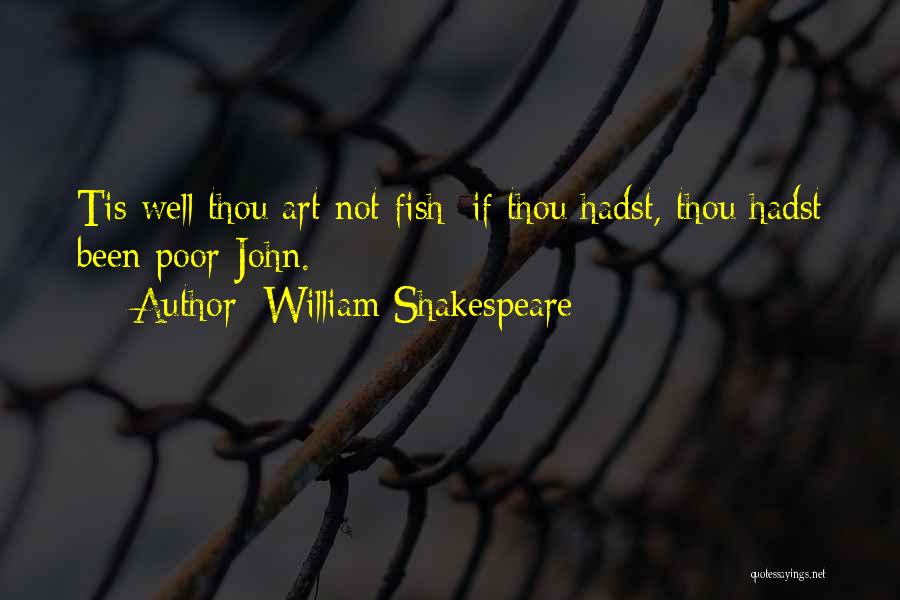 William Shakespeare Quotes: Tis Well Thou Art Not Fish; If Thou Hadst, Thou Hadst Been Poor-john.