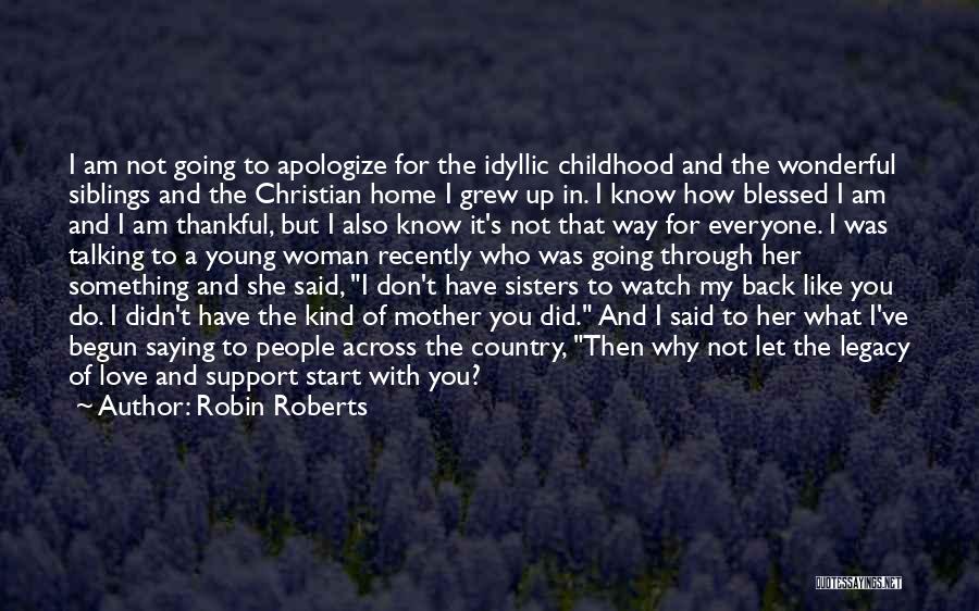 Robin Roberts Quotes: I Am Not Going To Apologize For The Idyllic Childhood And The Wonderful Siblings And The Christian Home I Grew