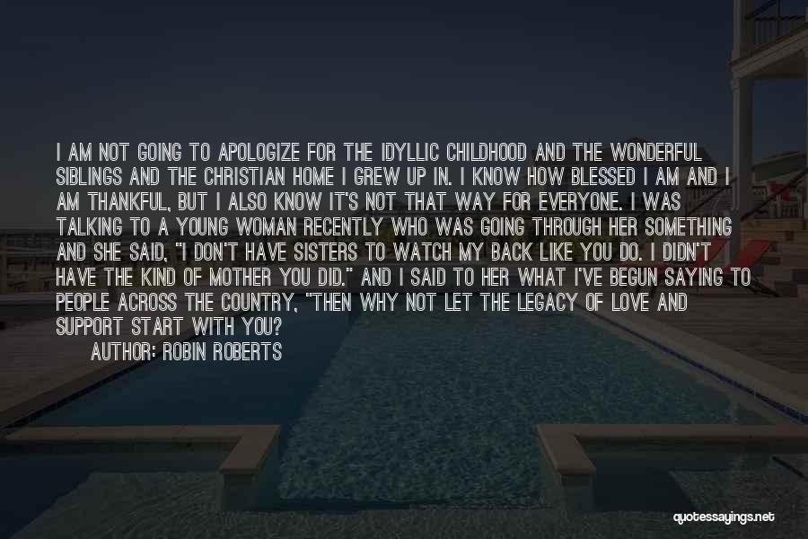 Robin Roberts Quotes: I Am Not Going To Apologize For The Idyllic Childhood And The Wonderful Siblings And The Christian Home I Grew