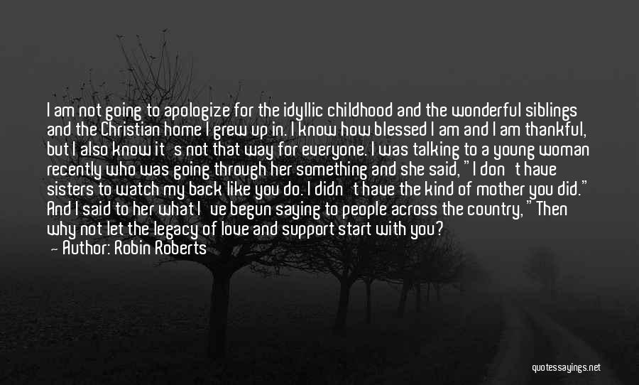 Robin Roberts Quotes: I Am Not Going To Apologize For The Idyllic Childhood And The Wonderful Siblings And The Christian Home I Grew