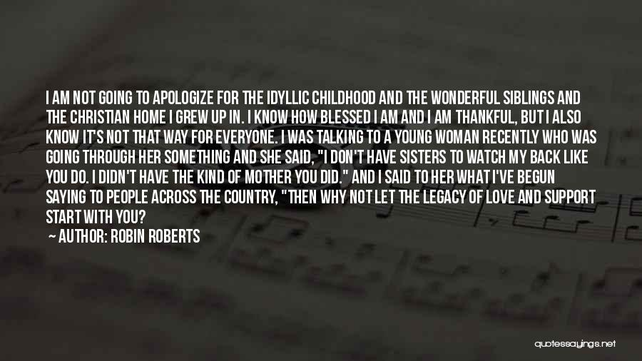 Robin Roberts Quotes: I Am Not Going To Apologize For The Idyllic Childhood And The Wonderful Siblings And The Christian Home I Grew