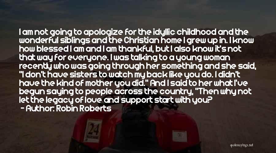 Robin Roberts Quotes: I Am Not Going To Apologize For The Idyllic Childhood And The Wonderful Siblings And The Christian Home I Grew