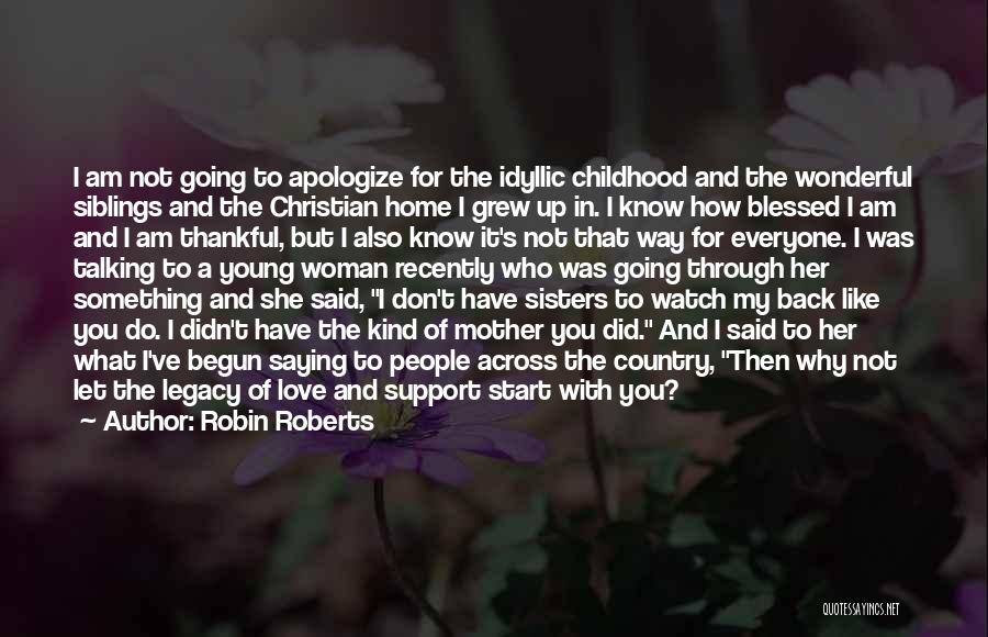 Robin Roberts Quotes: I Am Not Going To Apologize For The Idyllic Childhood And The Wonderful Siblings And The Christian Home I Grew