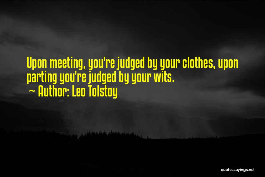 Leo Tolstoy Quotes: Upon Meeting, You're Judged By Your Clothes, Upon Parting You're Judged By Your Wits.