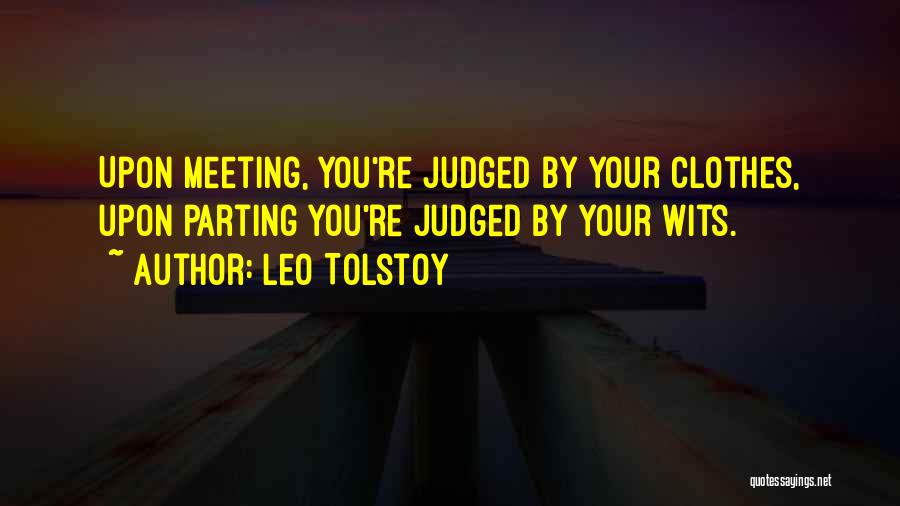 Leo Tolstoy Quotes: Upon Meeting, You're Judged By Your Clothes, Upon Parting You're Judged By Your Wits.