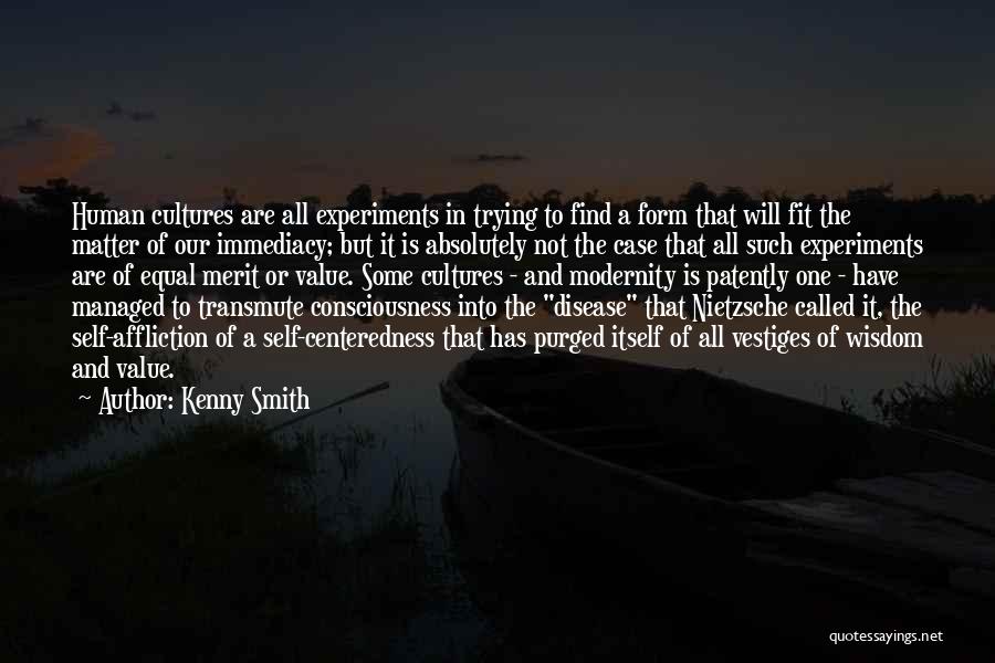 Kenny Smith Quotes: Human Cultures Are All Experiments In Trying To Find A Form That Will Fit The Matter Of Our Immediacy; But