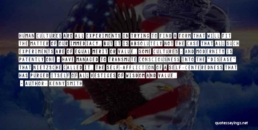 Kenny Smith Quotes: Human Cultures Are All Experiments In Trying To Find A Form That Will Fit The Matter Of Our Immediacy; But