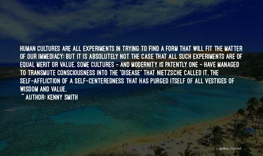 Kenny Smith Quotes: Human Cultures Are All Experiments In Trying To Find A Form That Will Fit The Matter Of Our Immediacy; But